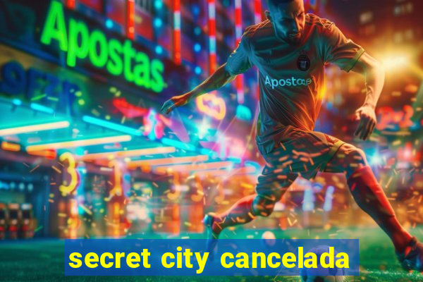 secret city cancelada